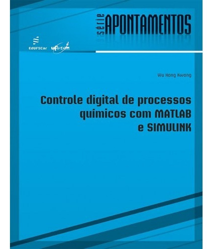 Controle digital de processos químicos com MATLAB e SIMULINK, de Kwong, Wu Hong. Editora Fundação de Apoio Inst. Ao Desenv. Cient. E Tecnologico, capa mole em português, 2011