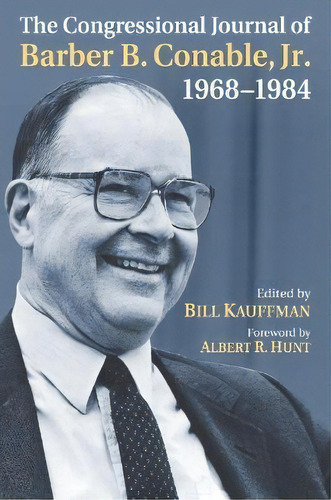 The Congressional Journal Of Barber B. Conable, Jr., 1968-1984, De Bill Kauffman. Editorial University Press Of Kansas, Tapa Dura En Inglés