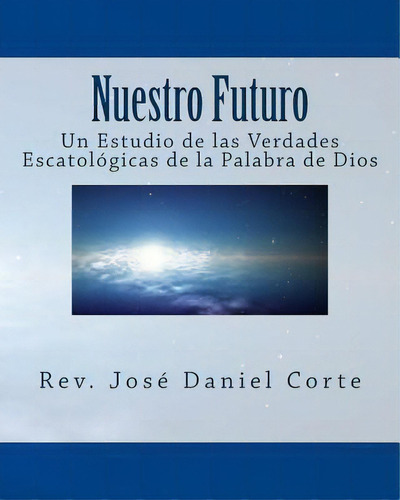 Nuestro Futuro, De Rev Jose Daniel Corte. Editorial Createspace Independent Publishing Platform, Tapa Blanda En Español