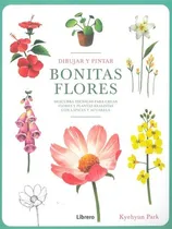 Comprar Dibujar Y Pintar Bonitas Flores: Descubra Técnicas Para Crear Flores Y Plantas Realistas Con Lápices Y Acuarela, De Kyehyun Park. Editorial Librero, Tapa Blanda, Edición Primera En Español, 2023