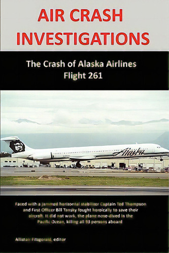 Air Crash Investigations: The Crash Of Alaska Airlines Flight 261, De Fitzgerald, Allistair. Editorial Al Lavallis Enterprises Llc, Tapa Blanda En Inglés