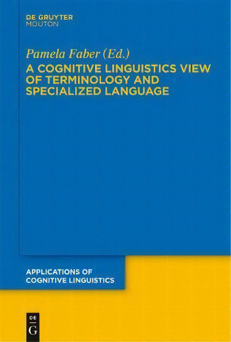 A Cognitive Linguistics View Of Terminology And Specialized Language, De Pamela B. Faber. Editorial De Gruyter, Tapa Dura En Inglés