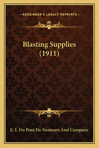 Blasting Supplies (1911), De E. I. Du Pont De Nemours And Company. Editorial Kessinger Pub Llc, Tapa Blanda En Inglés