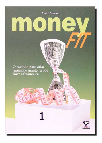 Moneyfit: O Método Para Criar Riqueza E Manter A Boa Forma Financeira, De André  Massaro. Editora Matrix - Urbana Em Português