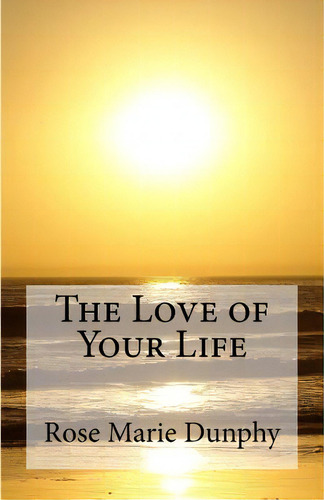 The Love Of Your Life, De Calicchio Dunphy, Rose Marie. Editorial Lightning Source Inc, Tapa Blanda En Inglés