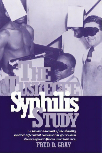 The Tuskegee Syphilis Study : An Insiders' Account Of The Shocking Medical Experiment Conducted B..., De Mr Fred D Gray. Editorial Newsouth Books, Tapa Blanda En Inglés, 2002