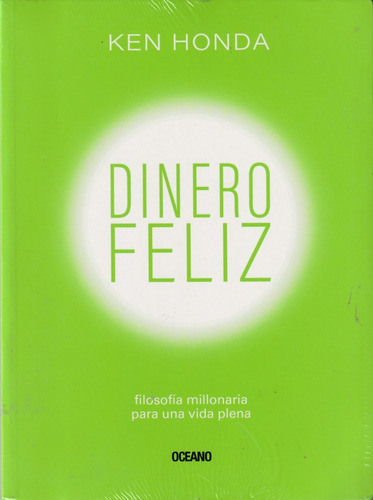 Dinero Feliz. Filosofía Millonaria Vida Plena. Ken Honda