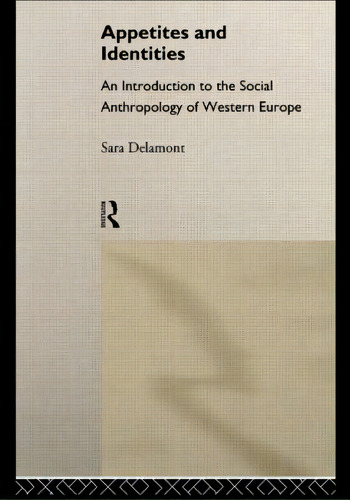 Appetites And Identities: An Introduction To The Social Anthropology Of Western Europe, De Delamont, Sara. Editorial Routledge, Tapa Blanda En Inglés