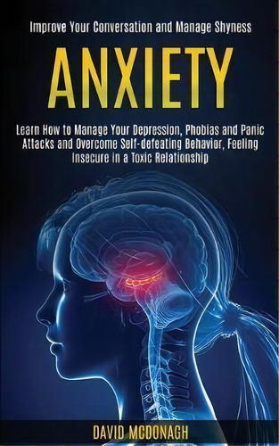 Anxiety : Learn How To Manage Your Depression, Phobias And Panic Attacks And Overcome Self-defeat..., De David Mcdonagh. Editorial Kevin Dennis, Tapa Blanda En Inglés