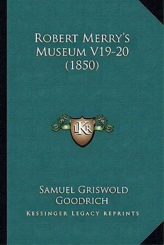 Robert Merry's Museum V19-20 (1850), De Samuel Griswold Goodrich. Editorial Kessinger Publishing, Tapa Blanda En Inglés