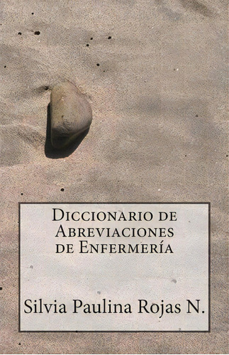 Diccionario De Abreviaciones De Enfermer A, De Silvia Paulina Rojas Nãºã±ez. Editorial Createspace Independent Publishing Platform, Tapa Blanda En Español