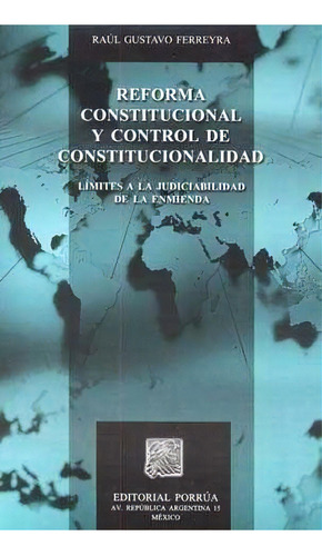 Reforma Constitucional Y Control De Constitucionalidad, De Raúl Gustavo Ferreyra. Editorial Porrúa México En Español