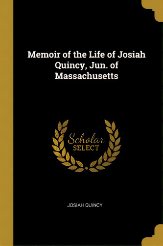 Memoir Of The Life Of Josiah Quincy, Jun. Of Massachusetts, De Quincy, Josiah. Editorial Wentworth Pr, Tapa Blanda En Inglés