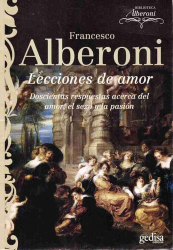 Lecciones de amor: Doscientas respuestas acerca del amor, sexo y la pasión, de Alberoni, Francesco. Serie Psicología Editorial Gedisa en español, 2008