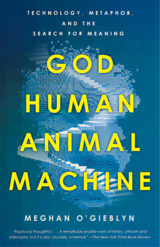 God, Human, Animal, Machine: Technology, Metaphor, And The Search For Meaning, De O'gieblyn, Meghan. Editorial Anchor, Tapa Blanda En Inglés