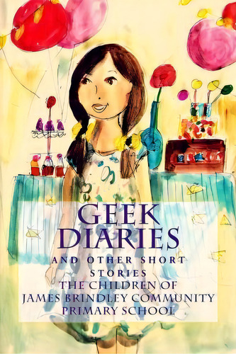 Geek Diaries : (and Other Short Stories), De James Brindley Community Primary School. Editorial Createspace Independent Publishing Platform, Tapa Blanda En Inglés, 2015