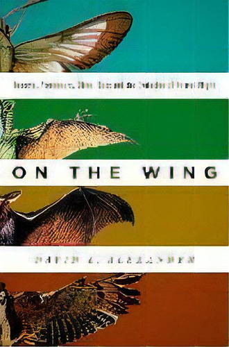 On The Wing : Insects, Pterosaurs, Birds, Bats And The Evolution Of Animal Flight, De Dr. David E. Alexander. Editorial Oxford University Press Inc, Tapa Dura En Inglés