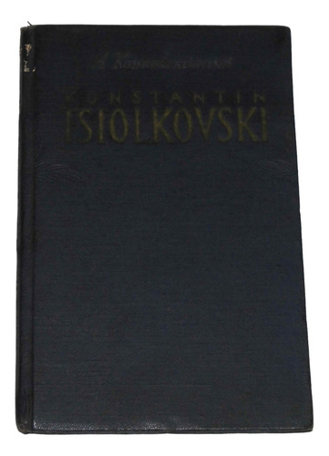 Konstantin Tsiolkovski Su Vida Y Su Obra / A. Kosmodemianski
