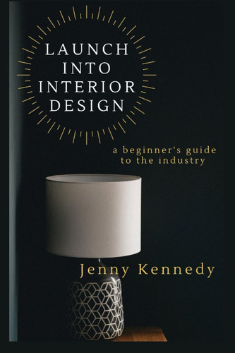 Libro: Launch Into Interior Design: A Beginners Guide To Th