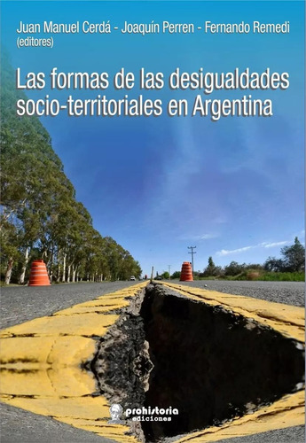 Las Formas De Las Desigualdades Socio-territoriales En Argentina, De Cerda Perren Y S. N/a, Vol. Volumen Unico. Editorial Prohistoria, Tapa Blanda, Edición 1 En Español