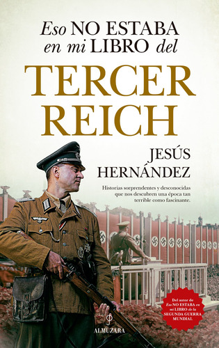 Eso no estaba en mi libro del Tercer Reich: Historias sorprendentes y desconocidas que nos descubren una época tan terrible como fascinante, de Hernández, Jesús. Serie Historia Editorial Almuzara, tapa blanda en español, 2022