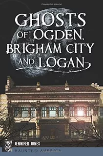 Libro: Ghosts Of Ogden, City And Logan (haunted America)