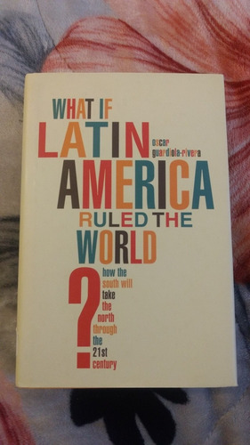 What If Latín América Ruled The World - O. Guardiola Rivera