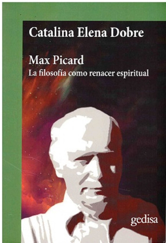 Max Picard: La filosofía como renacer espiritual, de Dobre, Catalina Elena. Serie Cla- de-ma Editorial Gedisa, tapa dura en español, 2021