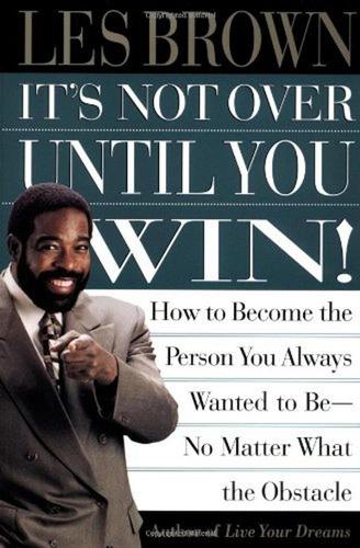 It´s Not Over Until You Win!,how To Become The Person You Al