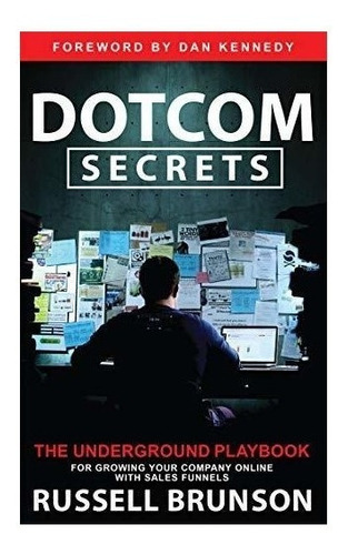 Dotcom Secrets : The Underground Playbook For Growing You...