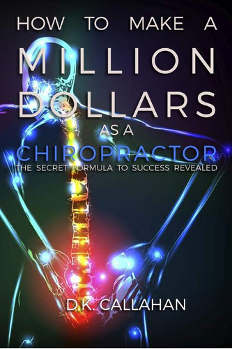 Libro: How To Make A Million Dollars As A Chiropractor: The 