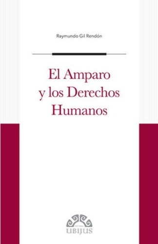 El Amparo Y Los Derechos Humanos, De Gil Rendon, Raymundo. Editorial Ubijus, Editorial Sa De Cv, Tapa Blanda, Edición 1° Edición En Español, 2018