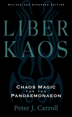 Liber Kaos: Chaos Magic For The Pandaemonaeon / Peter J. Car