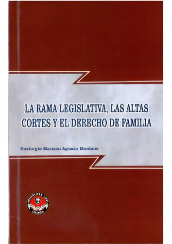 La Rama Legislativa, Las Altas Cortes Y El Derecho De Famil, De Eustorgio Mariano Aguado Montaño. Serie 9588308043, Vol. 1. Editorial U. Libre De Cali, Tapa Blanda, Edición 2006 En Español, 2006