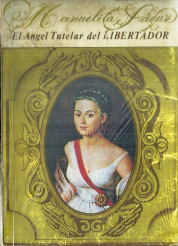 Manuelita Saenz Angel Tutelar Del Libertador Simon Bolivar