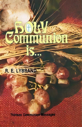 Holy Communion Is... : Thirteen Communion Messages, De R E Lybrand. Editorial Css Publishing Company, Tapa Blanda En Inglés