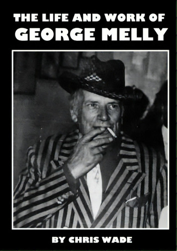 The Life And Work Of George Melly, De Wade, Chris. Editorial Lulu Pr, Tapa Blanda En Inglés