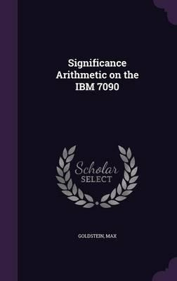 Libro Significance Arithmetic On The Ibm 7090 - Max Golds...