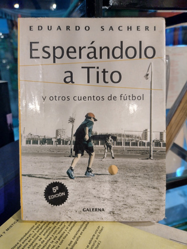 E. Sacheri. Esperándolo A Tito Y Otros Cuentos De Fútbol