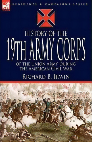 History Of The 19th Army Corps Of The Union Army During The American Civil War, De Richard B Irwin. Editorial Leonaur Ltd, Tapa Blanda En Inglés