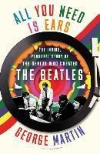 All You Need Is Ears : The Inside Personal Story Of The Genius Who Created The Beatles, De Sir George Martin. Editorial St. Martin's Griffin, Tapa Blanda En Inglés