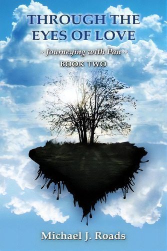 Through The Eyes Of Love : Journeying With Pan, Book Two, De Michael J. Roads. Editorial Six Degrees Publishing Group, Inc, Tapa Blanda En Inglés, 2013