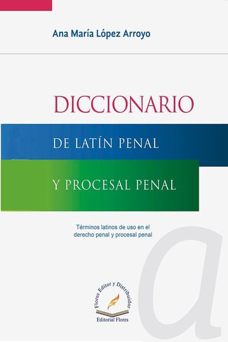 Diccionario De Latín Penal Y Procesal Penal, De Ana María López Arroyo. Editorial Flores Editor, Tapa Blanda En Español, 2015