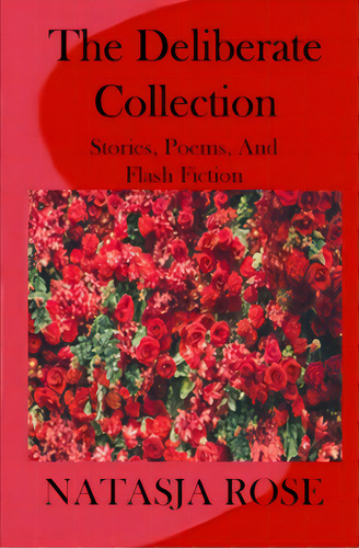 The Deliberate Collection: Short Stories, Poems And Flash Fiction, De Rose, Natasja. Editorial Lightning Source Inc, Tapa Blanda En Inglés
