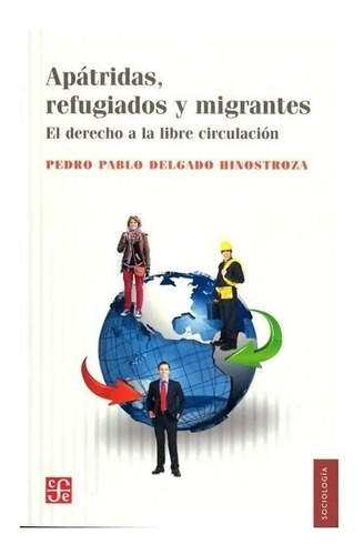 Apátridas, Refugiados Y Migrantes. El Derecho A La Libre Circulación, De Pedro Pablo Delgado Hisnotroza. Editorial Fondo De Cultura Económica, Tapa Blanda En Español, 2015