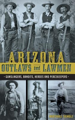 Libro Arizona Outlaws And Lawmen: Gunslingers, Bandits, H...