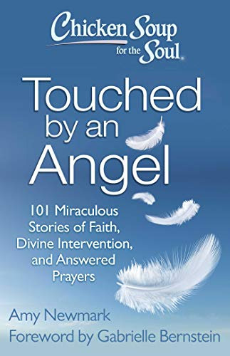 Chicken Soup For The Soul: Touched By An Angel: 101 Miraculo