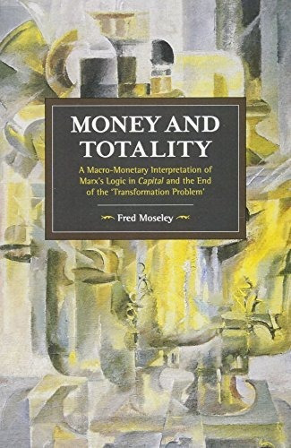 Money And Totality : A Macro-monetary Interpretation Of Marx's Logic In Capital And The End Of Th..., De Fred Moseley. Editorial Haymarket Books, Tapa Blanda En Inglés