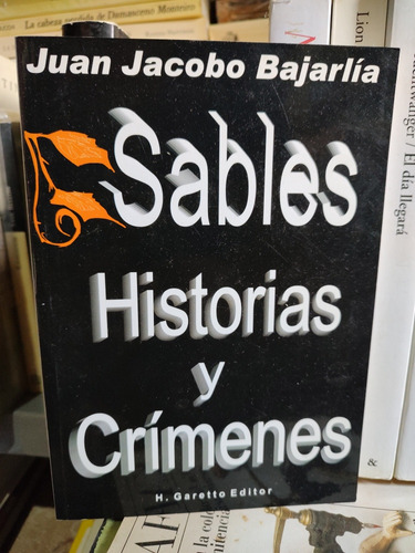 Sables Historias Y Crimenes - Juan Jacob Bajarlia