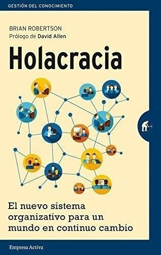 Holacracia Un Nuevo Sistema Organizativo Para Un Mundo En C